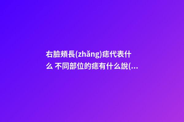 右臉頰長(zhǎng)痣代表什么 不同部位的痣有什么說(shuō)法